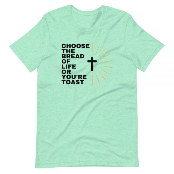 T-Shirt - Choose The Bread Of Life Or You're Toast - Image 5