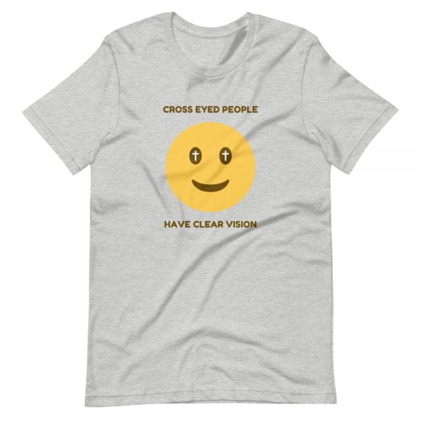 T-Shirt - Cross Eyed People Have Clear Vision