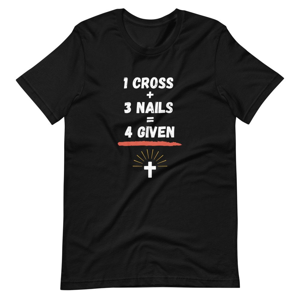T-Shirt - One Cross Plus Two Nails Is Four Given