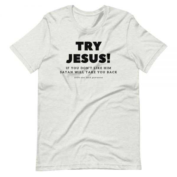T-Shirt - Try Jesus If You Don't Like Him Satan Will Take You Back - Image 4
