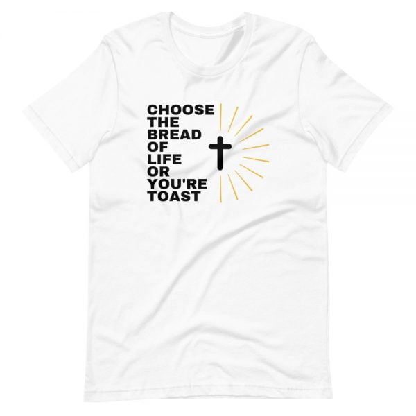 T-Shirt - Choose The Bread Of Life Or You're Toast