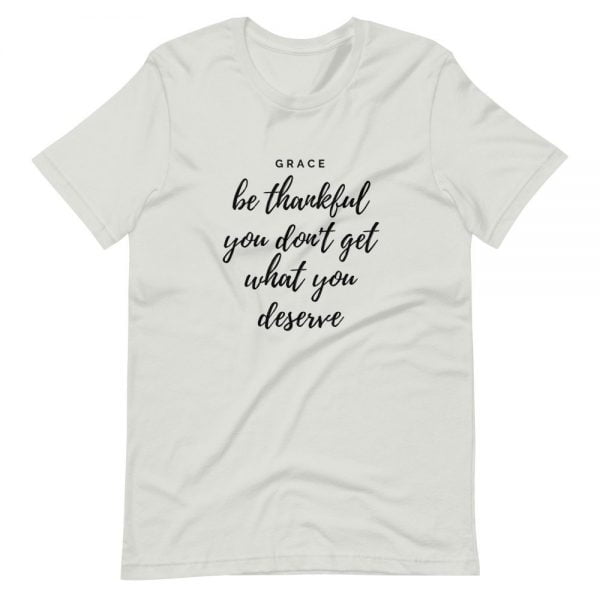 T-Shirt - Be Thankful You Don't Get What You Deserve